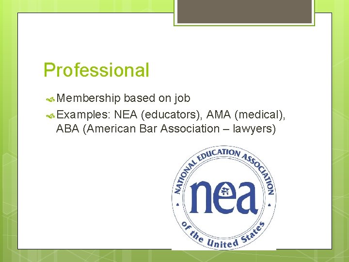 Professional Membership based on job Examples: NEA (educators), AMA (medical), ABA (American Bar Association