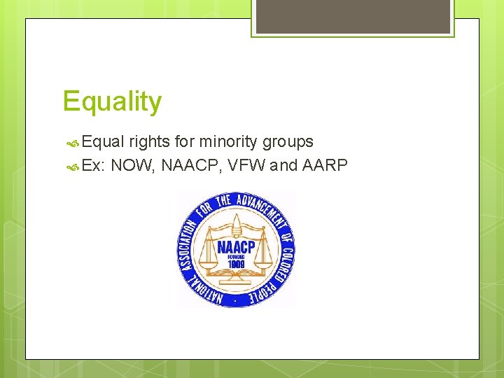 Equality Equal rights for minority groups Ex: NOW, NAACP, VFW and AARP 