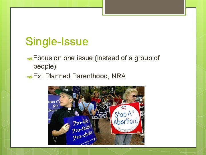 Single-Issue Focus on one issue (instead of a group of people) Ex: Planned Parenthood,