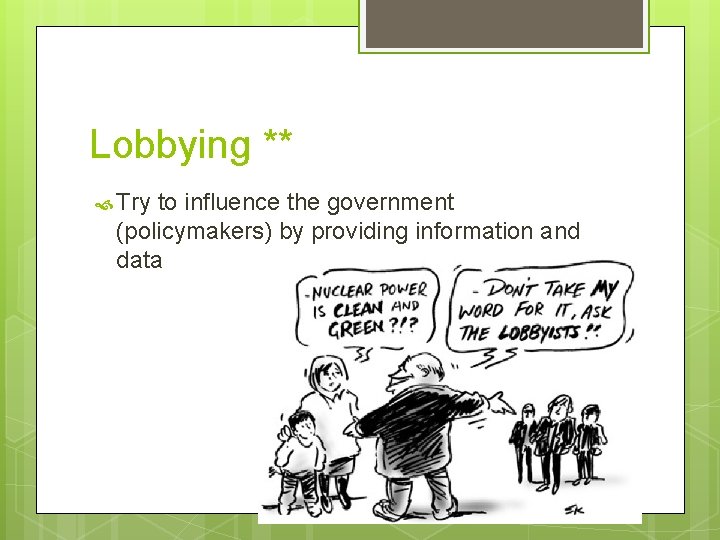 Lobbying ** Try to influence the government (policymakers) by providing information and data 