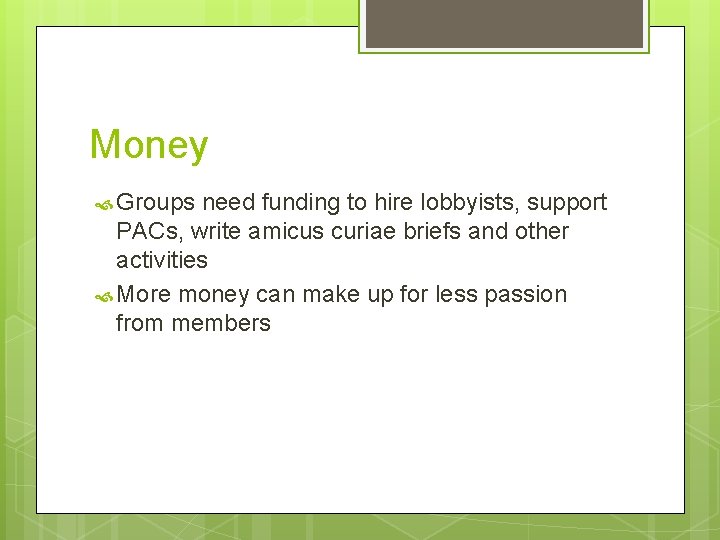 Money Groups need funding to hire lobbyists, support PACs, write amicus curiae briefs and