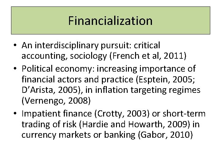 Financialization • An interdisciplinary pursuit: critical accounting, sociology (French et al, 2011) • Political
