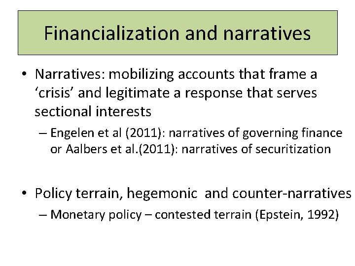 Financialization and narratives • Narratives: mobilizing accounts that frame a ‘crisis’ and legitimate a