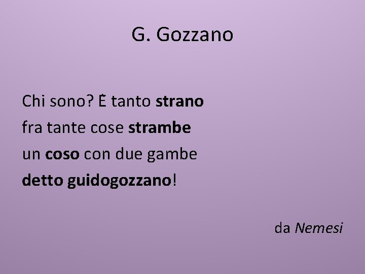 G. Gozzano Chi sono? E tanto strano fra tante cose strambe un coso con