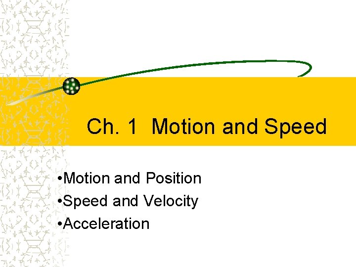 Ch. 1 Motion and Speed • Motion and Position • Speed and Velocity •