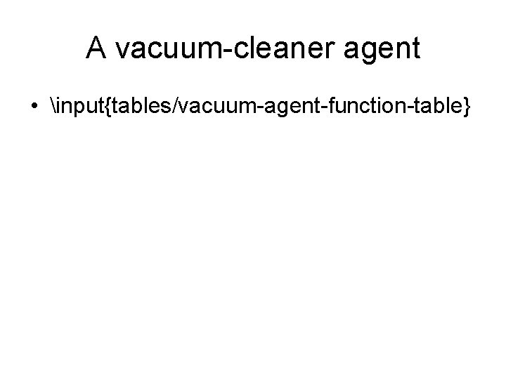 A vacuum-cleaner agent • input{tables/vacuum-agent-function-table} 