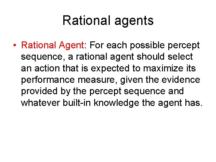 Rational agents • Rational Agent: For each possible percept sequence, a rational agent should