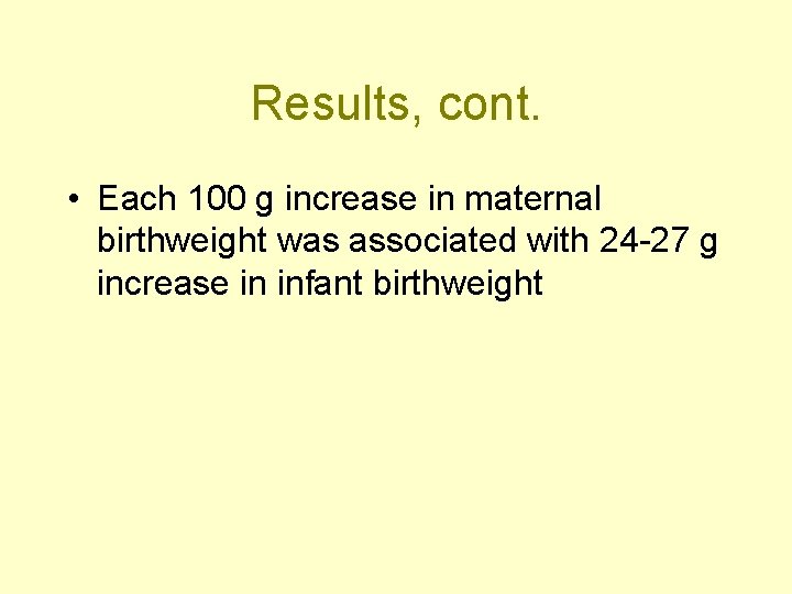 Results, cont. • Each 100 g increase in maternal birthweight was associated with 24