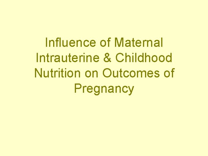 Influence of Maternal Intrauterine & Childhood Nutrition on Outcomes of Pregnancy 