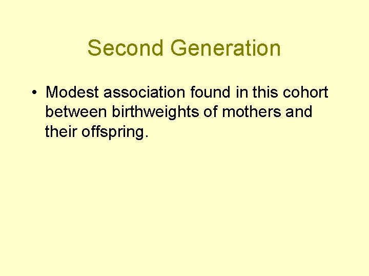 Second Generation • Modest association found in this cohort between birthweights of mothers and