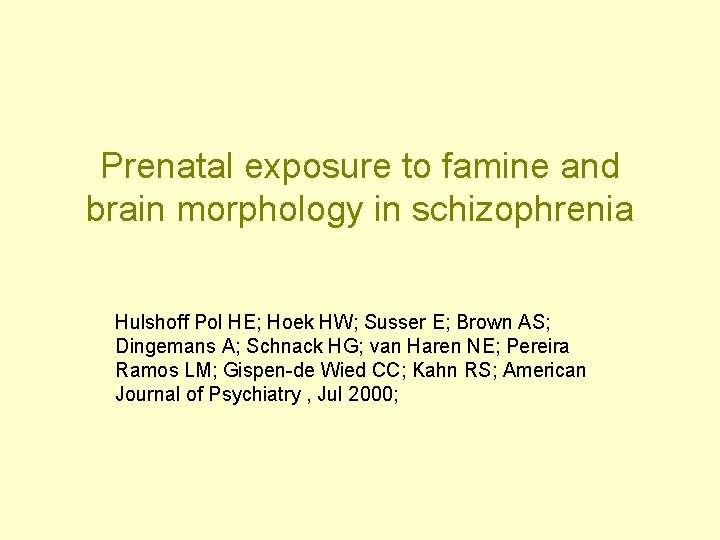 Prenatal exposure to famine and brain morphology in schizophrenia Hulshoff Pol HE; Hoek HW;