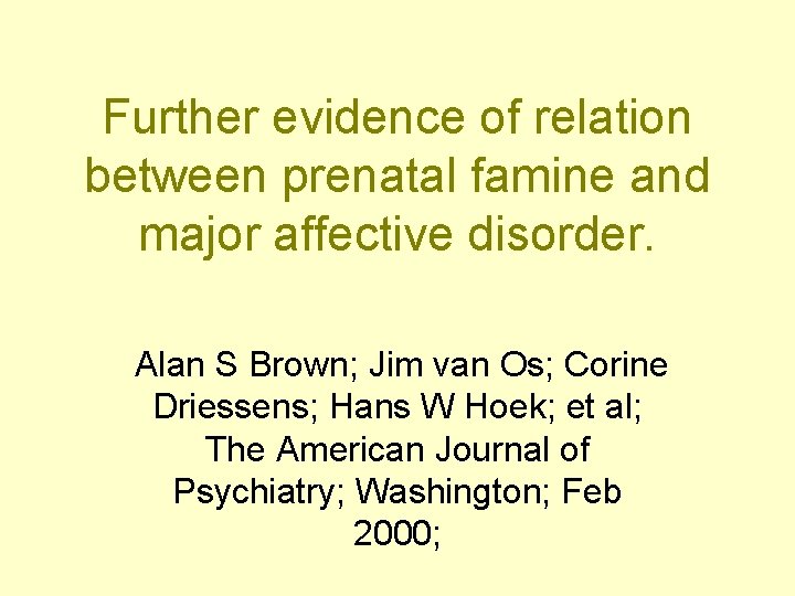 Further evidence of relation between prenatal famine and major affective disorder. Alan S Brown;