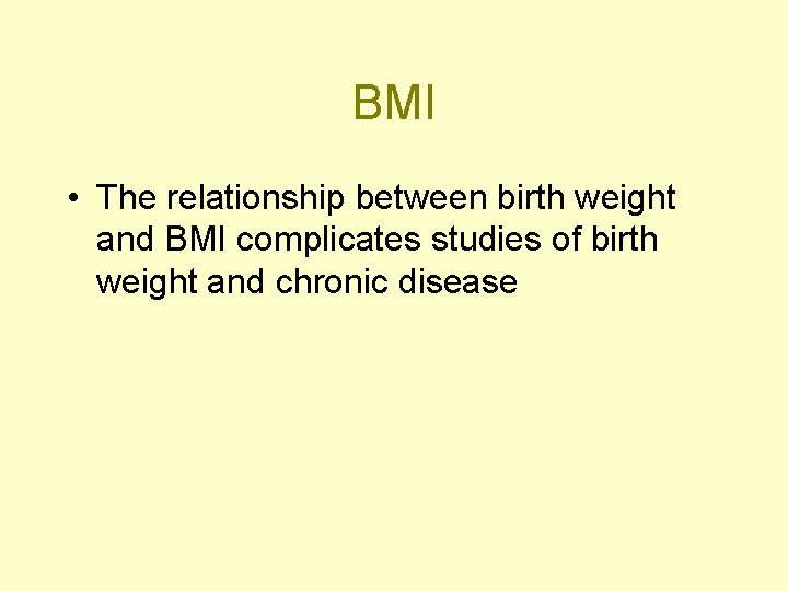 BMI • The relationship between birth weight and BMI complicates studies of birth weight