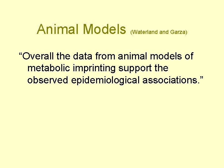 Animal Models (Waterland Garza) “Overall the data from animal models of metabolic imprinting support