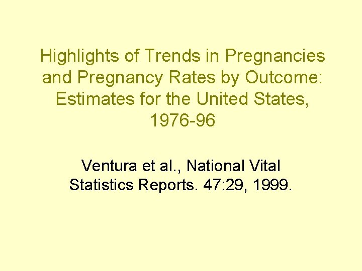 Highlights of Trends in Pregnancies and Pregnancy Rates by Outcome: Estimates for the United Highlights of Trends in Pregnancies and Pregnancy Rates by Outcome: Estimates for the United