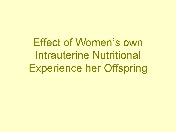 Effect of Women’s own Intrauterine Nutritional Experience her Offspring 