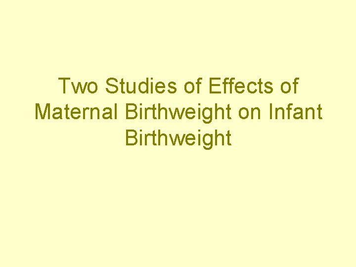Two Studies of Effects of Maternal Birthweight on Infant Birthweight 