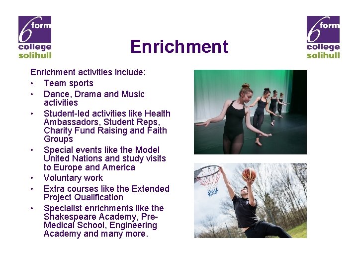 Enrichment activities include: • Team sports • Dance, Drama and Music activities • Student-led