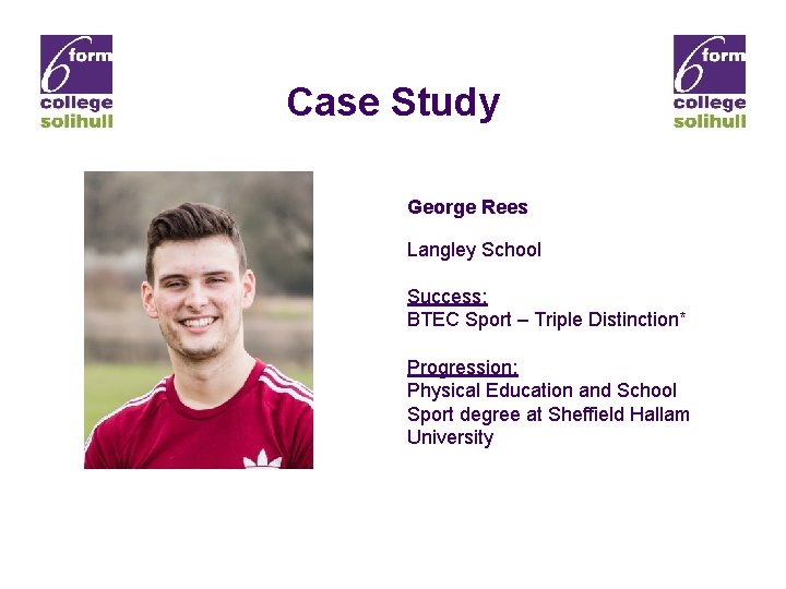 Case Study George Rees Langley School Success: BTEC Sport – Triple Distinction* Progression: Physical