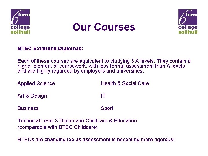 Our Courses BTEC Extended Diplomas: Each of these courses are equivalent to studying 3