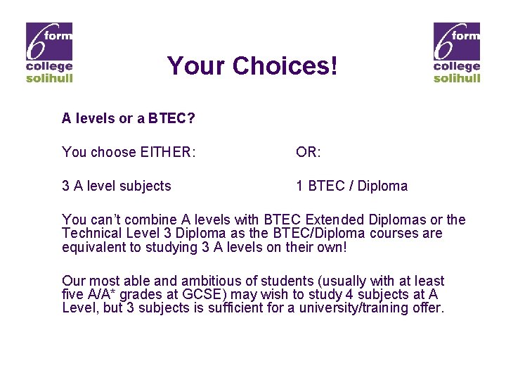 Your Choices! A levels or a BTEC? You choose EITHER: OR: 3 A level