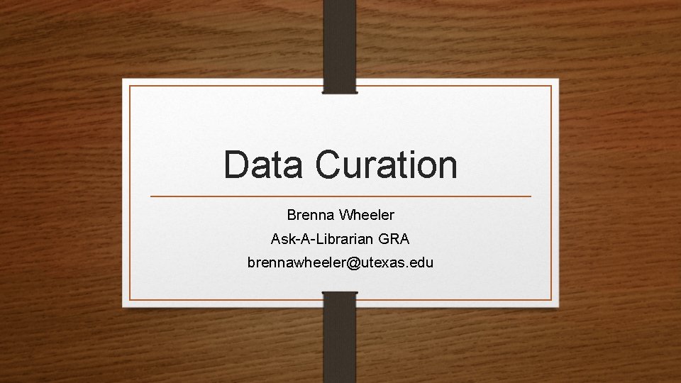 Data Curation Brenna Wheeler Ask-A-Librarian GRA brennawheeler@utexas. edu 