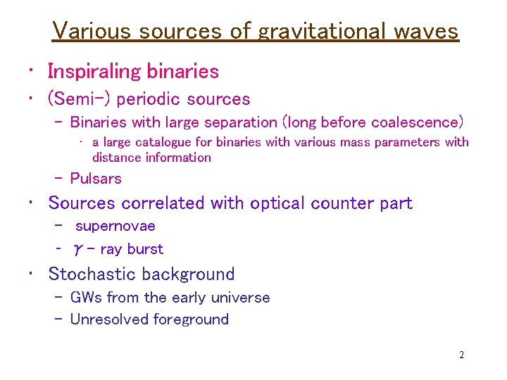 Various sources of gravitational waves • Inspiraling binaries • (Semi-) periodic sources – Binaries