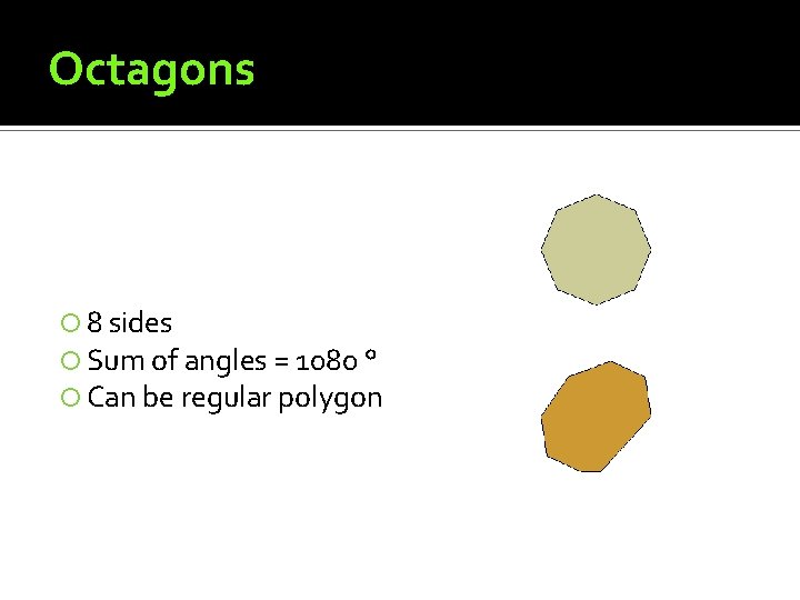 Octagons 8 sides Sum of angles = 1080 ° Can be regular polygon 