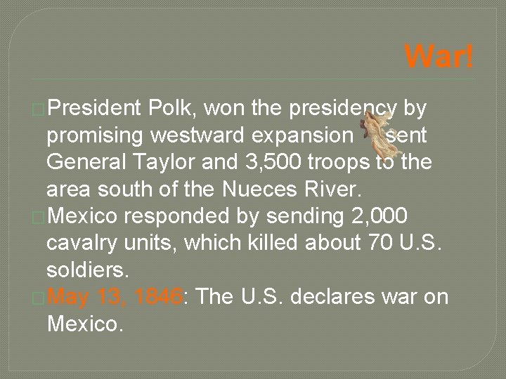 War! �President Polk, won the presidency by promising westward expansion , sent General Taylor