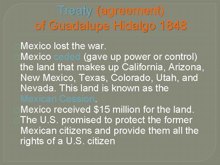 Treaty (agreement) of Guadalupe Hidalgo 1848 �Mexico lost the war. �Mexico ceded (gave up