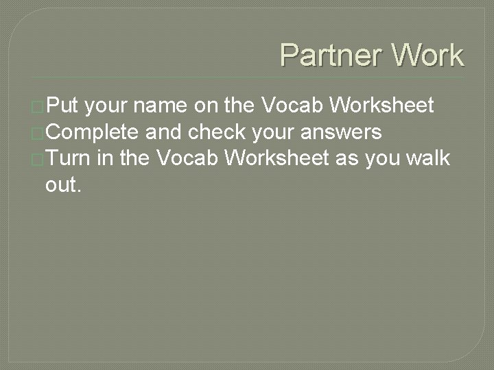 Partner Work �Put your name on the Vocab Worksheet �Complete and check your answers