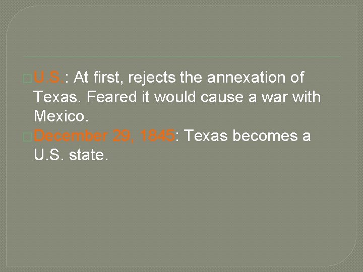 �U. S. : At first, rejects the annexation of Texas. Feared it would cause