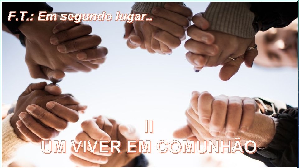 F. T. : Em segundo lugar. . II UM VIVER EM COMUNHÃO 