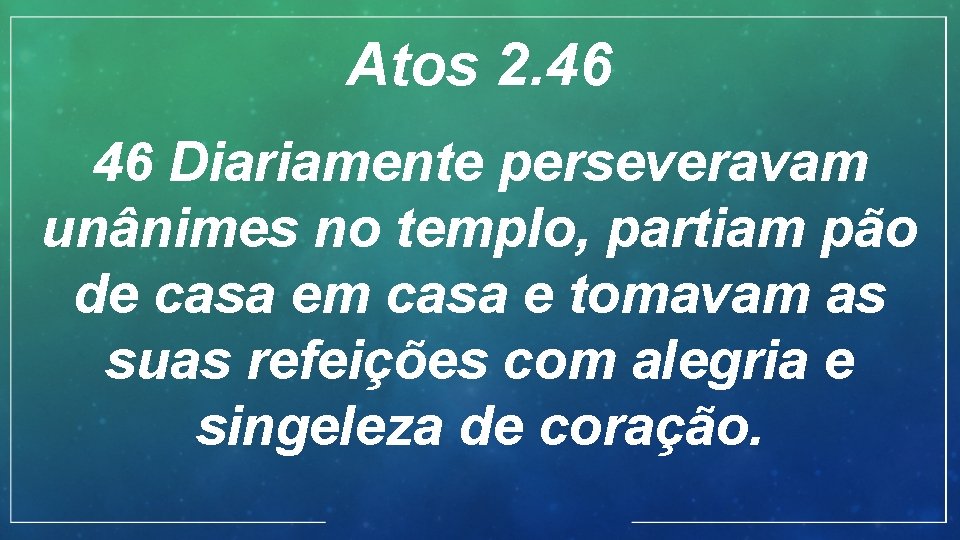 Atos 2. 46 46 Diariamente perseveravam unânimes no templo, partiam pão de casa em