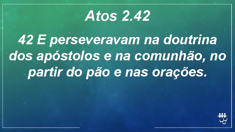 Atos 2. 42 42 E perseveravam na doutrina dos apóstolos e na comunhão, no