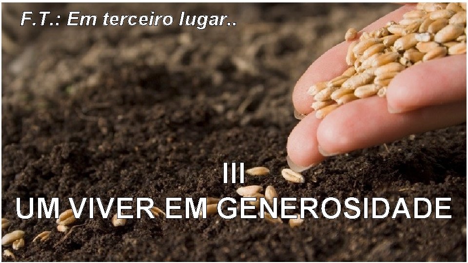 F. T. : Em terceiro lugar. . III UM VIVER EM GENEROSIDADE 