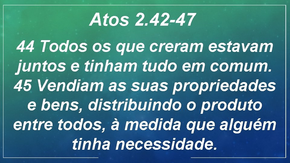Atos 2. 42 -47 44 Todos os que creram estavam juntos e tinham tudo