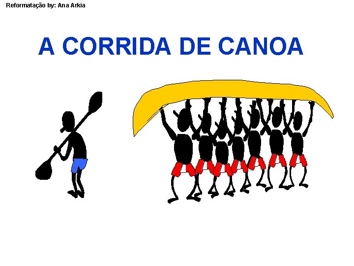 Reformatação by: Ana Arkia A CORRIDA DE CANOA 