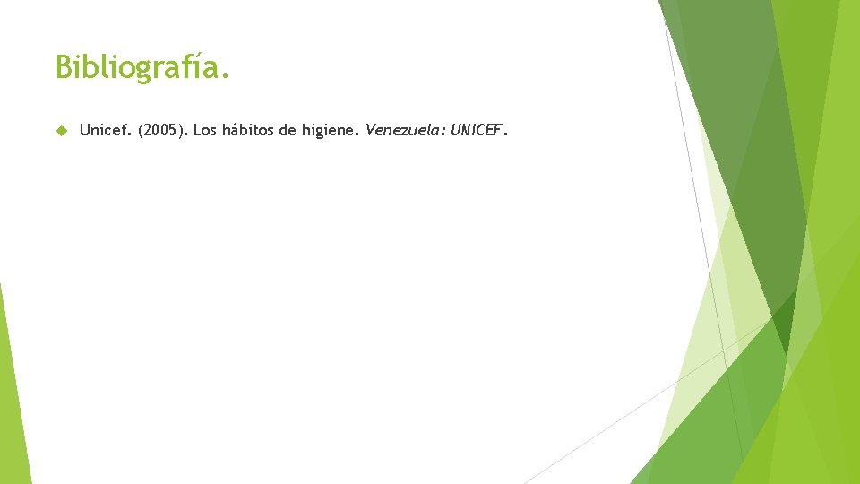 Bibliografía. Unicef. (2005). Los hábitos de higiene. Venezuela: UNICEF. 