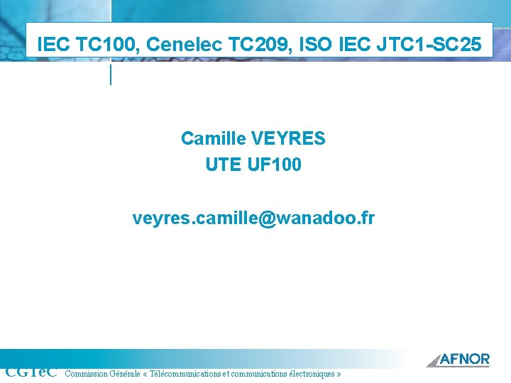 IEC TC 100, Cenelec TC 209, ISO IEC JTC 1 SC 25 Camille VEYRES
