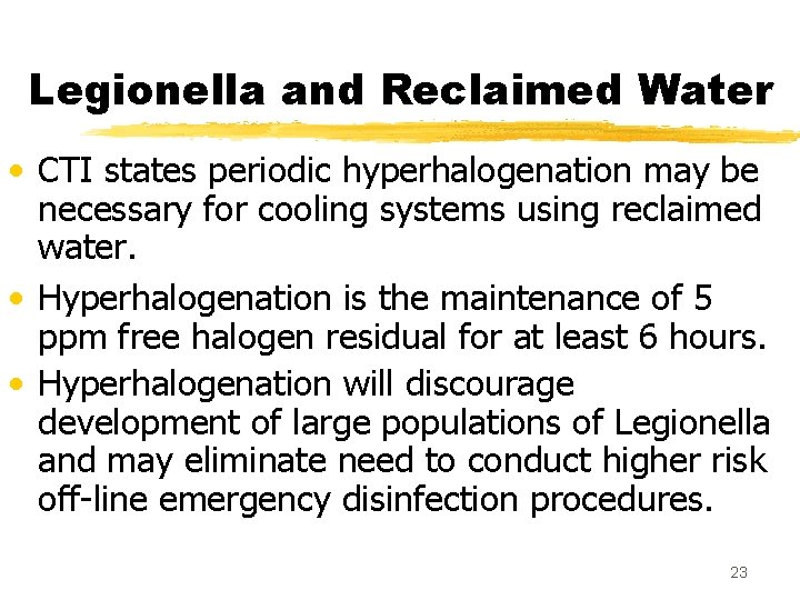 Legionella and Reclaimed Water • CTI states periodic hyperhalogenation may be necessary for cooling Legionella and Reclaimed Water • CTI states periodic hyperhalogenation may be necessary for cooling