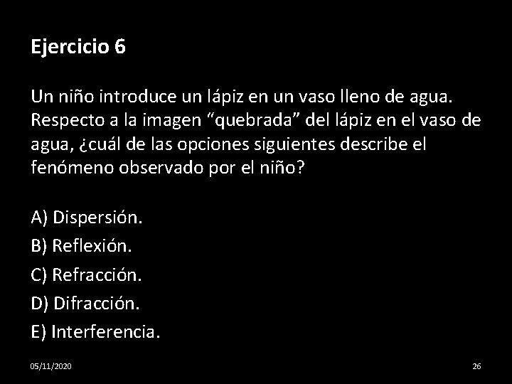 Ejercicio 6 Un niño introduce un lápiz en un vaso lleno de agua. Respecto
