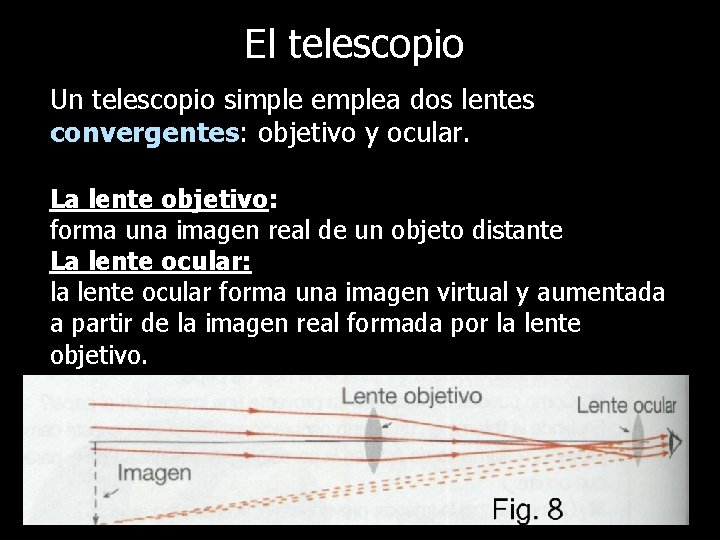 El telescopio Un telescopio simple emplea dos lentes convergentes: objetivo y ocular. La lente