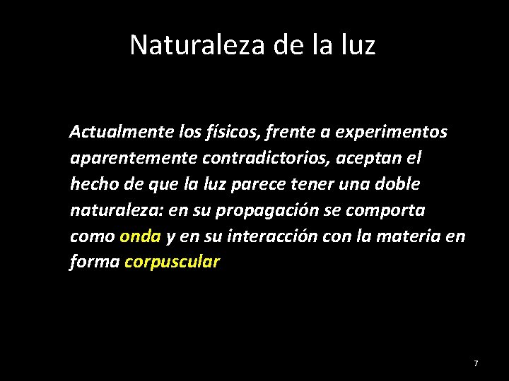 Naturaleza de la luz Actualmente los físicos, frente a experimentos aparentemente contradictorios, aceptan el
