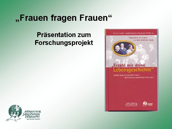 „Frauen fragen Frauen“ Präsentation zum Forschungsprojekt „Frauen fragen Frauen“ Präsentation zum Forschungsprojekt