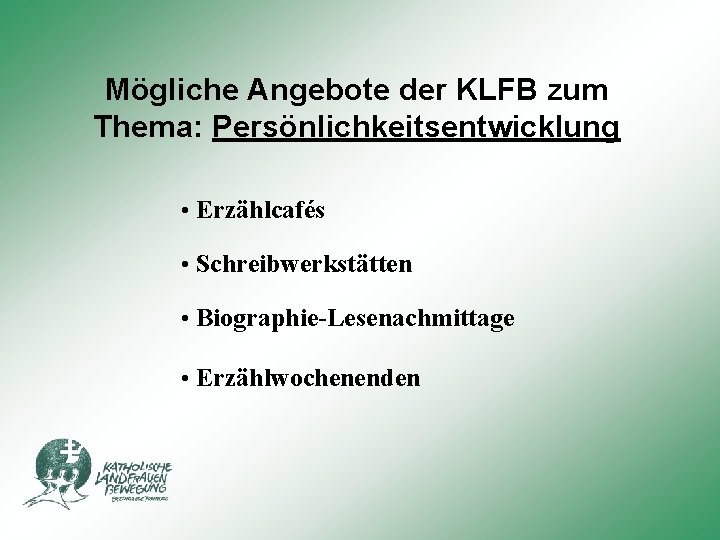 Mögliche Angebote der KLFB zum Thema: Persönlichkeitsentwicklung • Erzählcafés • Schreibwerkstätten • Biographie-Lesenachmittage •