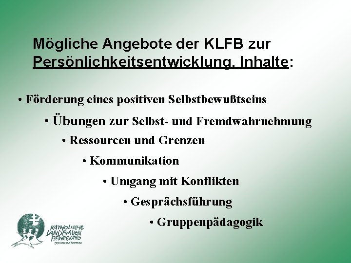 Mögliche Angebote der KLFB zur Persönlichkeitsentwicklung. Inhalte: • Förderung eines positiven Selbstbewußtseins • Übungen