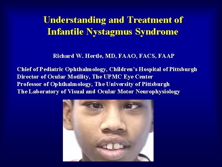 Understanding and Treatment of Infantile Nystagmus Syndrome Richard W. Hertle, MD, FAAO, FACS, FAAP