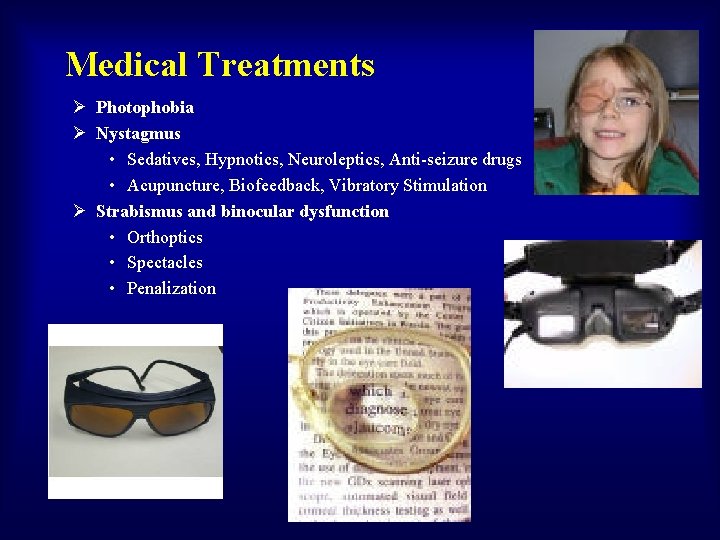 Medical Treatments Ø Photophobia Ø Nystagmus • Sedatives, Hypnotics, Neuroleptics, Anti-seizure drugs • Acupuncture,