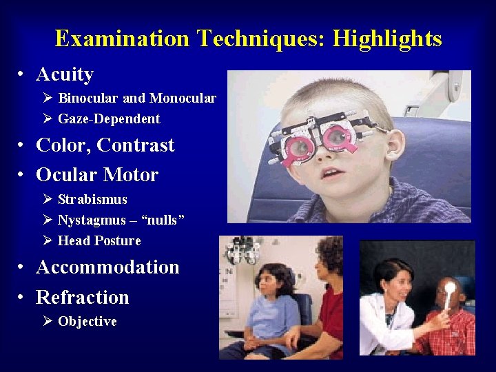 Examination Techniques: Highlights • Acuity Ø Binocular and Monocular Ø Gaze-Dependent • Color, Contrast